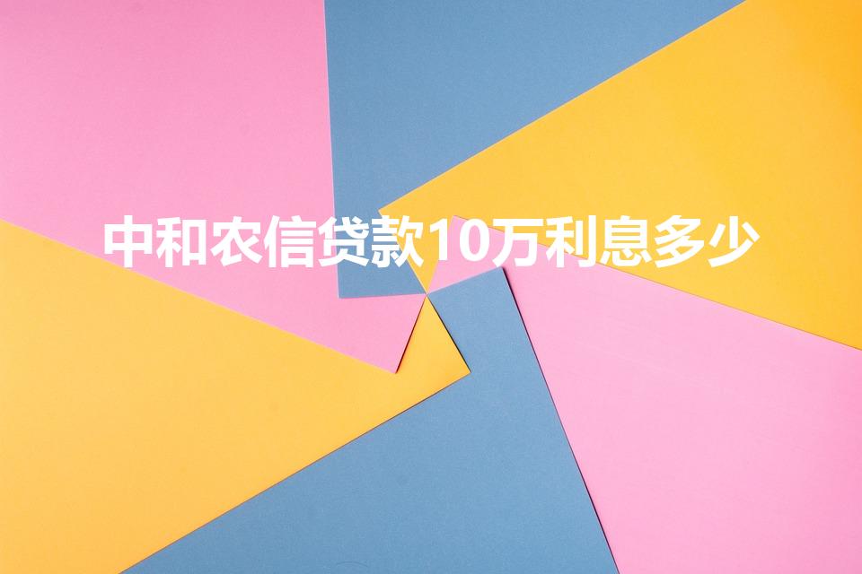 中和农信贷款10万利息多少
