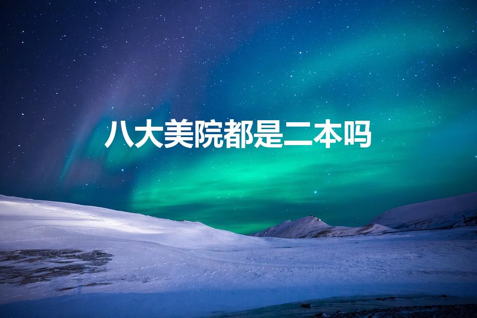 八大美院都是二本吗（中国八大美院都是几本）