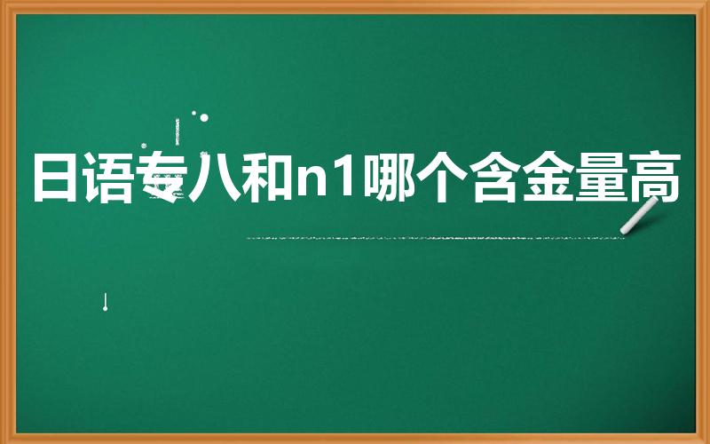 日语专八和n1哪个含金量高（日语专八相当于n几）