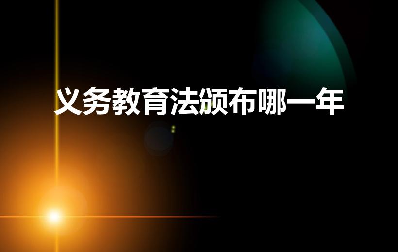 义务教育法颁布哪一年（我国义务教育是从哪一年开始的）