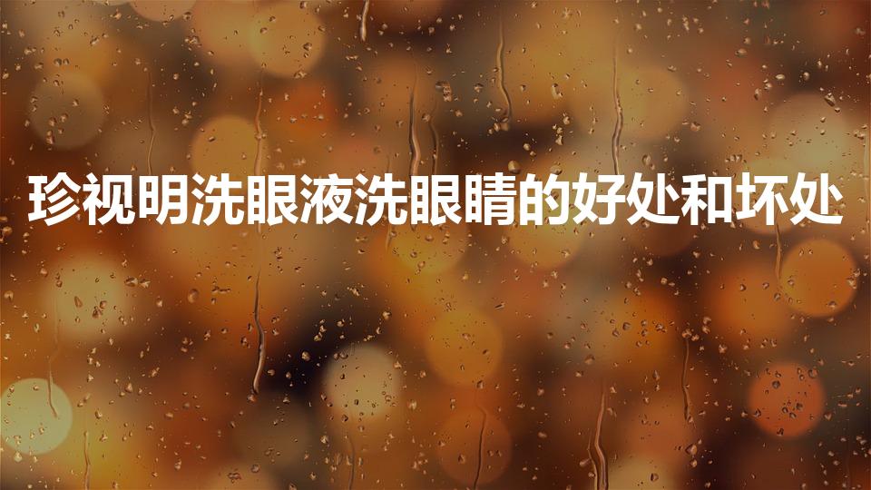 珍视明洗眼液洗眼睛的好处和坏处（珍视明可以长期使用吗）