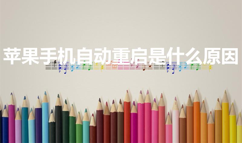 苹果手机自动重启是什么原因（苹果手机自动重启怎么回事）