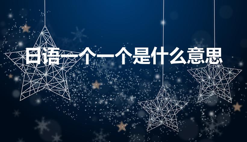 日语一个一个是什么意思（日语的“一个,一个”是什么意思）