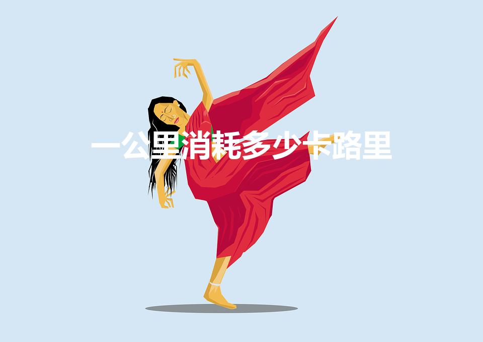 一公里消耗多少卡路里（跑步一公里消耗多少卡路里）