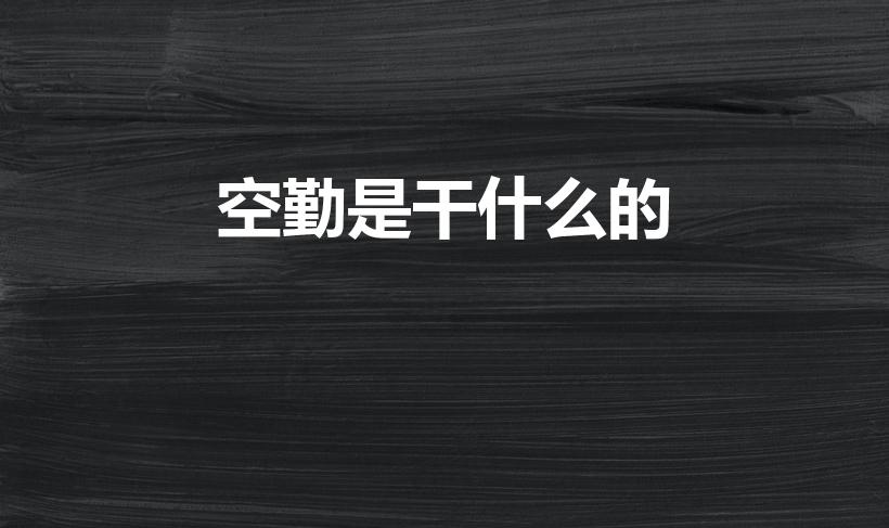 空勤是干什么的（空军空勤是干嘛的）