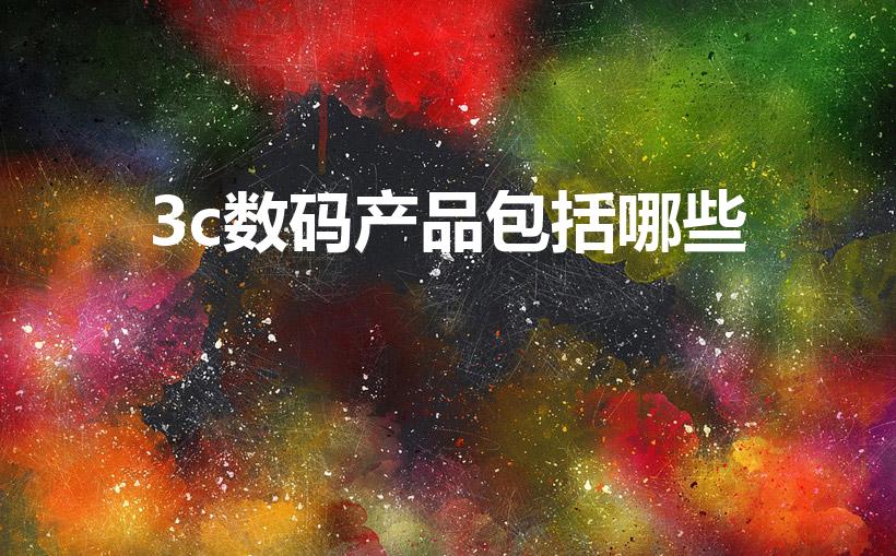 3c数码产品包括哪些（3C是指哪些电子产品）