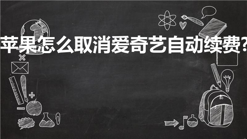苹果怎么取消爱奇艺自动续费?