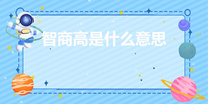 智商高是什么意思（什么是高智商）