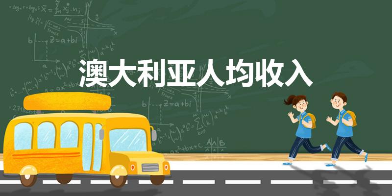 澳大利亚人均收入（澳洲人的人均月工资是多少）