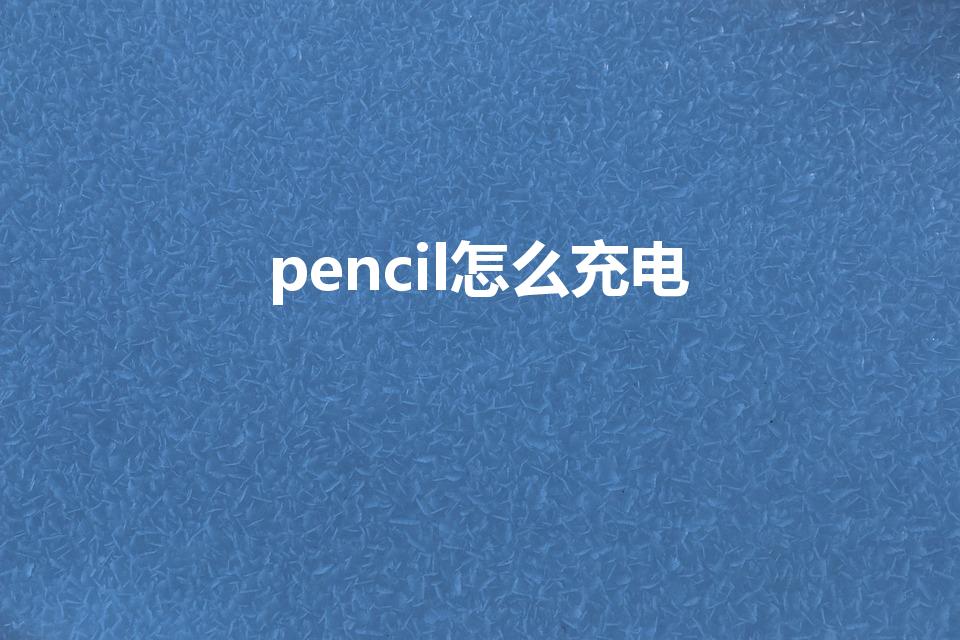 pencil怎么充电（苹果笔怎么充电）