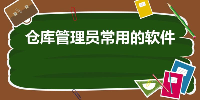 仓库管理员常用的软件（仓库管理需要学习哪些电脑软件）
