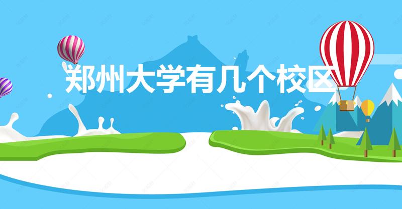 郑州大学有几个校区（郑州大学几个校区有什么区别）