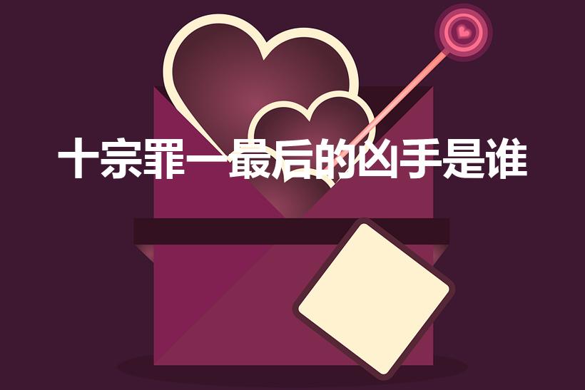 十宗罪一最后的凶手是谁（十宗罪1的最后一案凶手是谁）