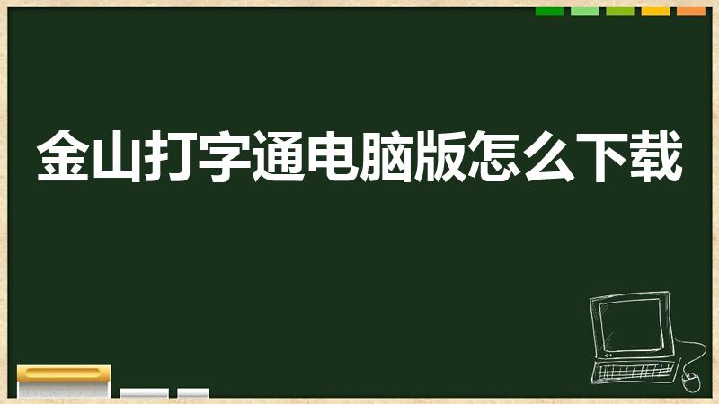 金山打字通电脑版怎么下载（为什么电脑下载不了金山打字通）