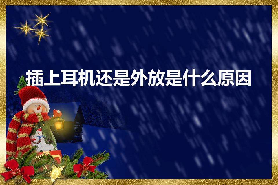 插上耳机还是外放是什么原因