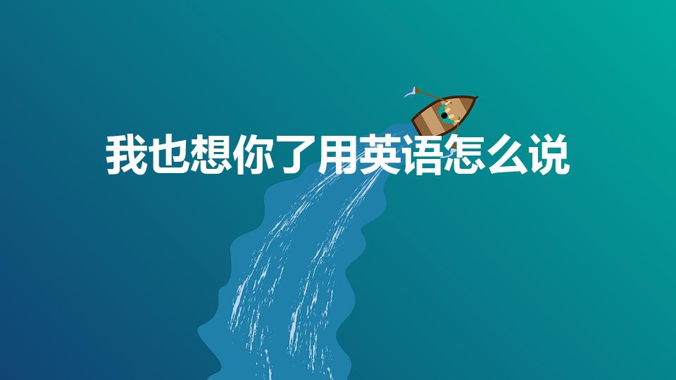 我也想你了用英语怎么说（''我也想你了''英文怎么写）