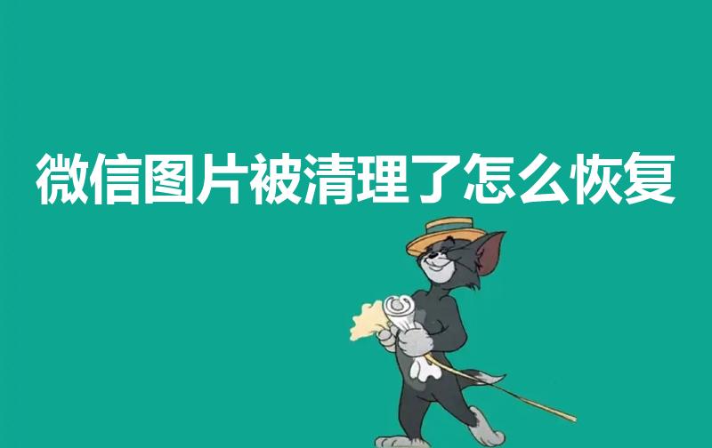 微信图片被清理了怎么恢复（微信里的照片删除了怎么恢复）