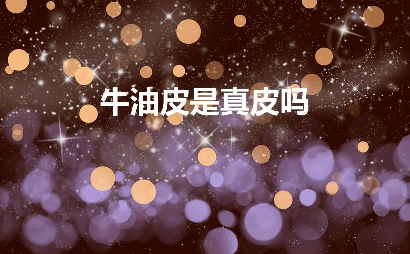 牛油皮是真皮吗（牛油皮和真皮哪个好）