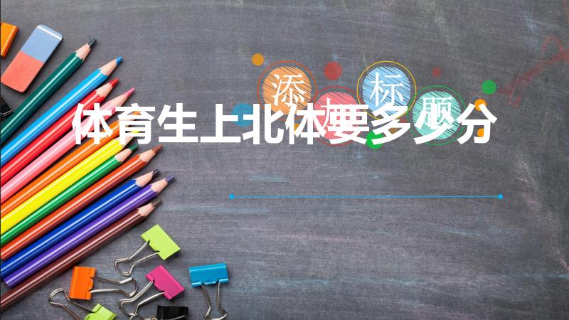 体育生上北体要多少分（北体大2022年体育生收分线）