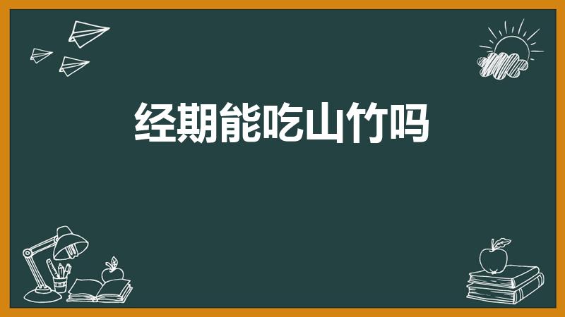 经期能吃山竹吗（经期不能吃什么水果经期不能吃哪些水果）