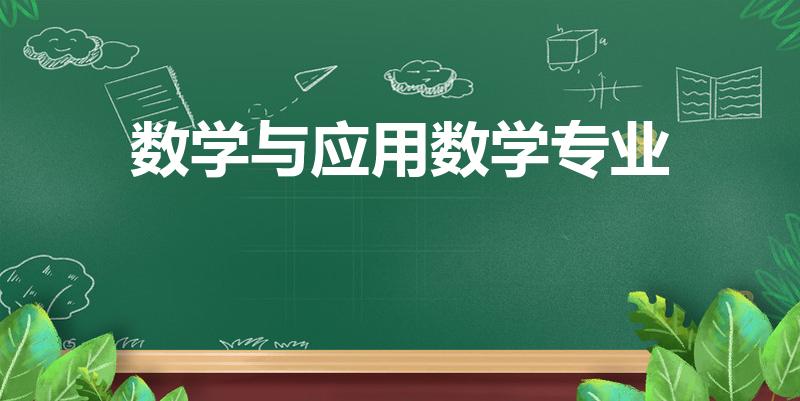 数学与应用数学专业（数学与应用数学专业可以从事什么工作）