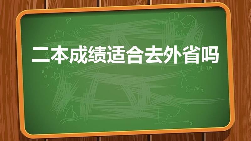 二本成绩适合去外省吗（二本分数线不够本省的能上外省的吗）