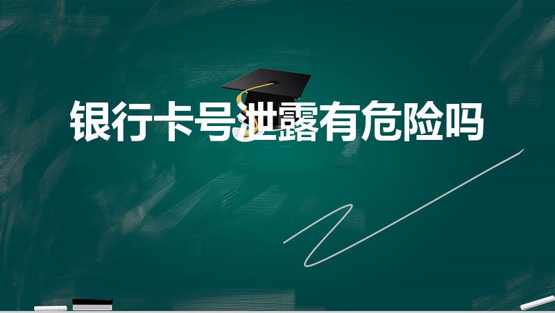 银行卡号泄露有危险吗（银行卡号和名字泄露了会有危险吗）