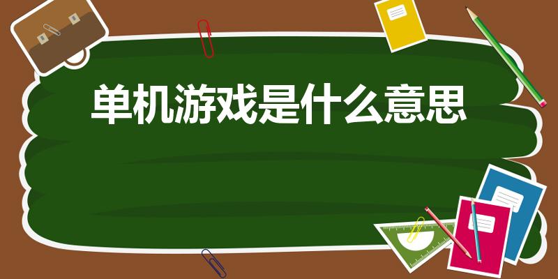 单机游戏是什么意思（什么是单机游戏）