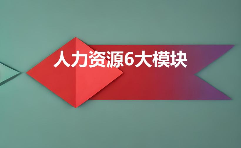 人力资源6大模块（人力资源6大模块是什么）