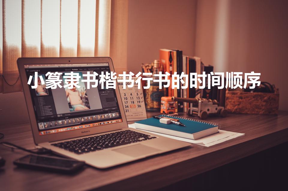 小篆隶书楷书行书的时间顺序（五大书法出现的顺序）
