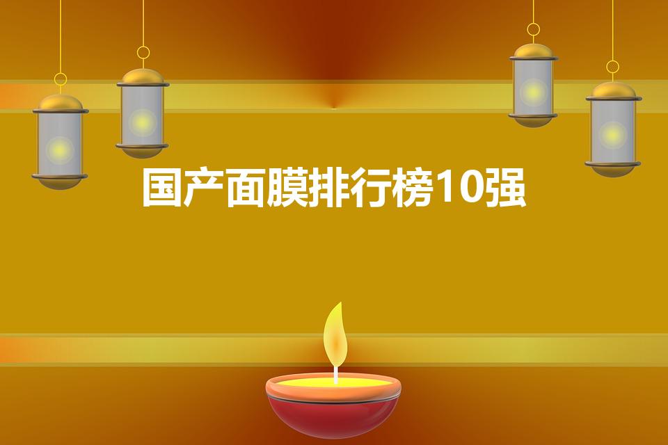 国产面膜排行榜10强（什么面膜最好用）