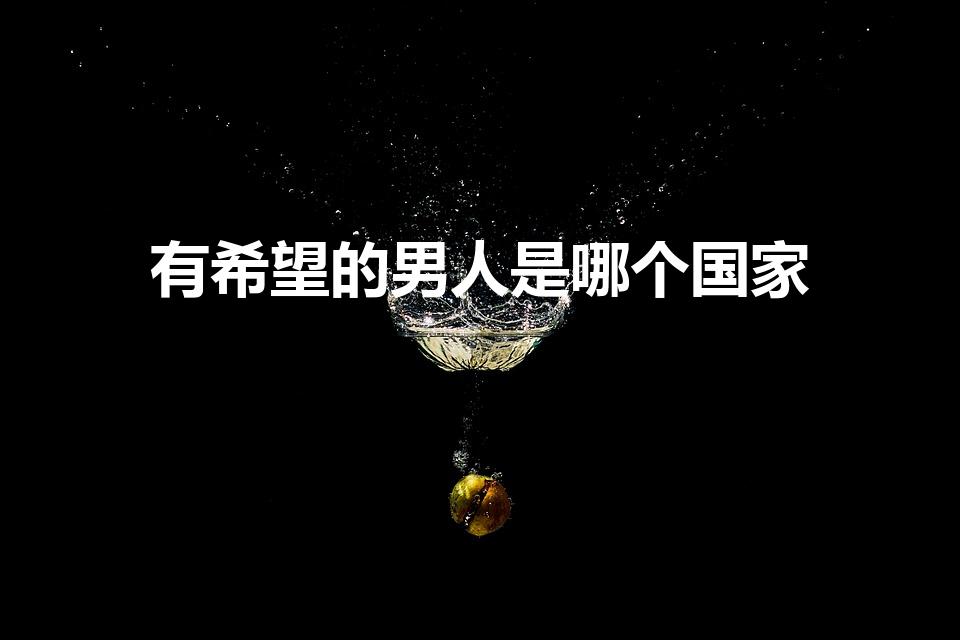 有希望的男人是哪个国家（有希望的男人有第二部吗）