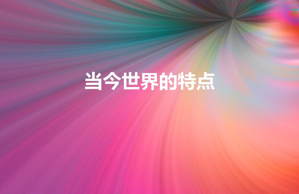 当今世界的特点（当代国际社会的基本特征是）
