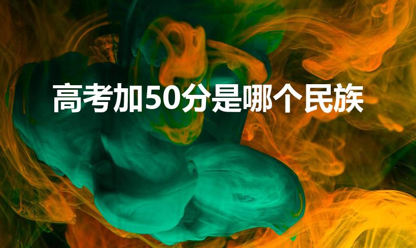 高考加50分是哪个民族（彝族高考真的加50分吗）