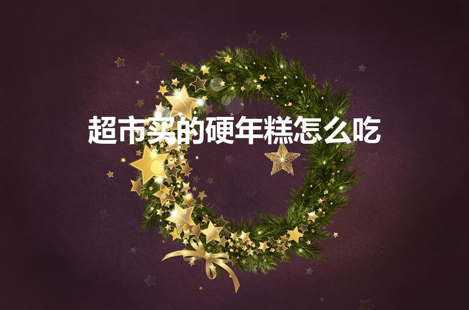 超市买的硬年糕怎么吃（从超市里买来包装好的年糕怎么吃）