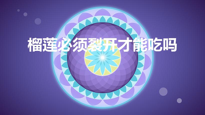 榴莲必须裂开才能吃吗（榴莲没有裂开可以吃吗）