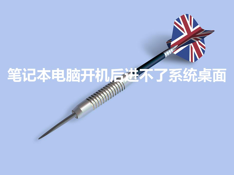 笔记本电脑开机后进不了系统桌面
