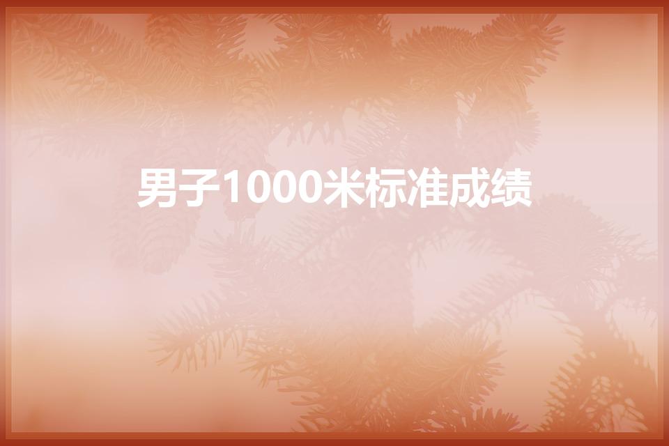 男子1000米标准成绩（大学生男生1000米成绩标准）