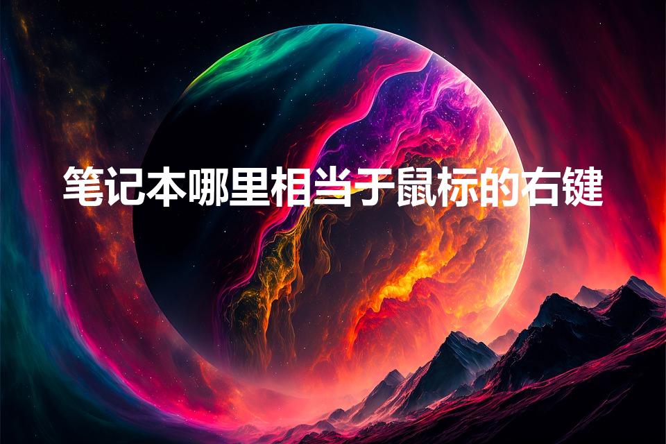 笔记本哪里相当于鼠标的右键（笔记本电脑没有鼠标怎么右键）