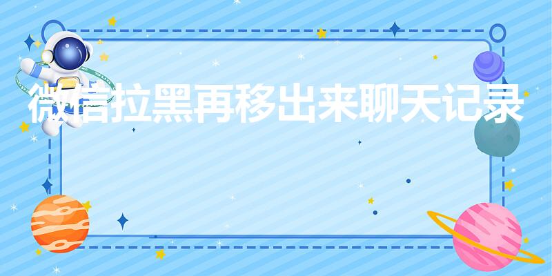 微信拉黑再移出来聊天记录