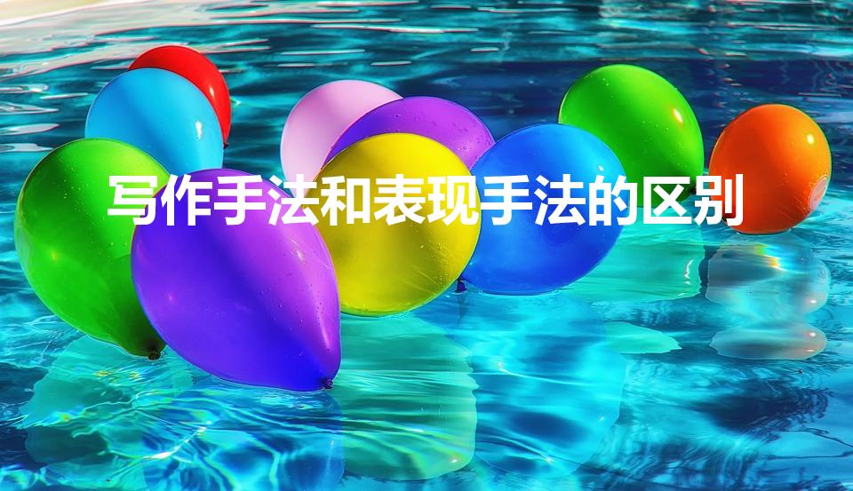 写作手法和表现手法的区别（写作手法与表现手法的区别）