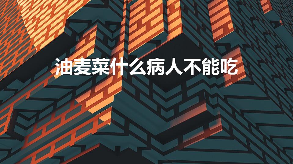 油麦菜什么病人不能吃（油麦菜什么人不能吃 油麦菜的禁忌）