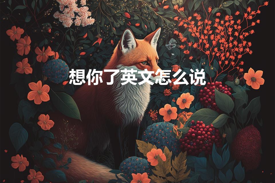 想你了英文怎么说（想你了用英语怎么说）
