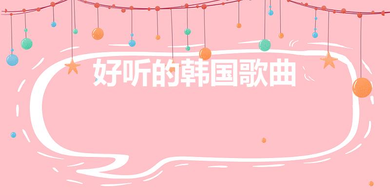 好听的韩国歌曲（韩国十大经典歌曲）