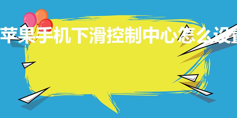 苹果手机下滑控制中心怎么设置（苹果手机下拉栏怎么设置）