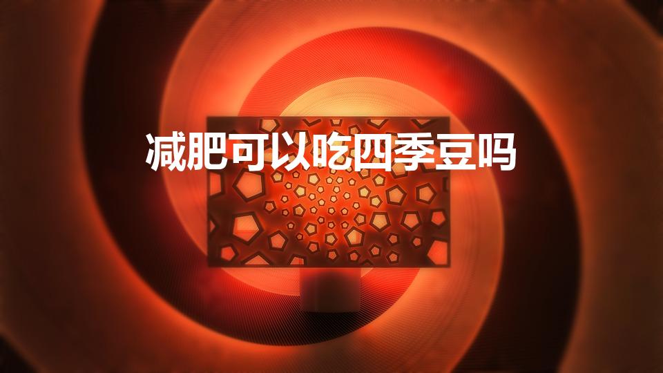 减肥可以吃四季豆吗（吃豆角可以减肥吗豆角的功效与作用）