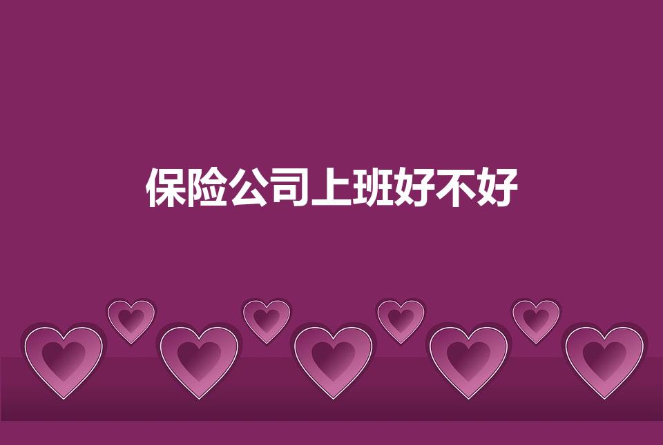 保险公司上班好不好（在保险公司上班好吗）