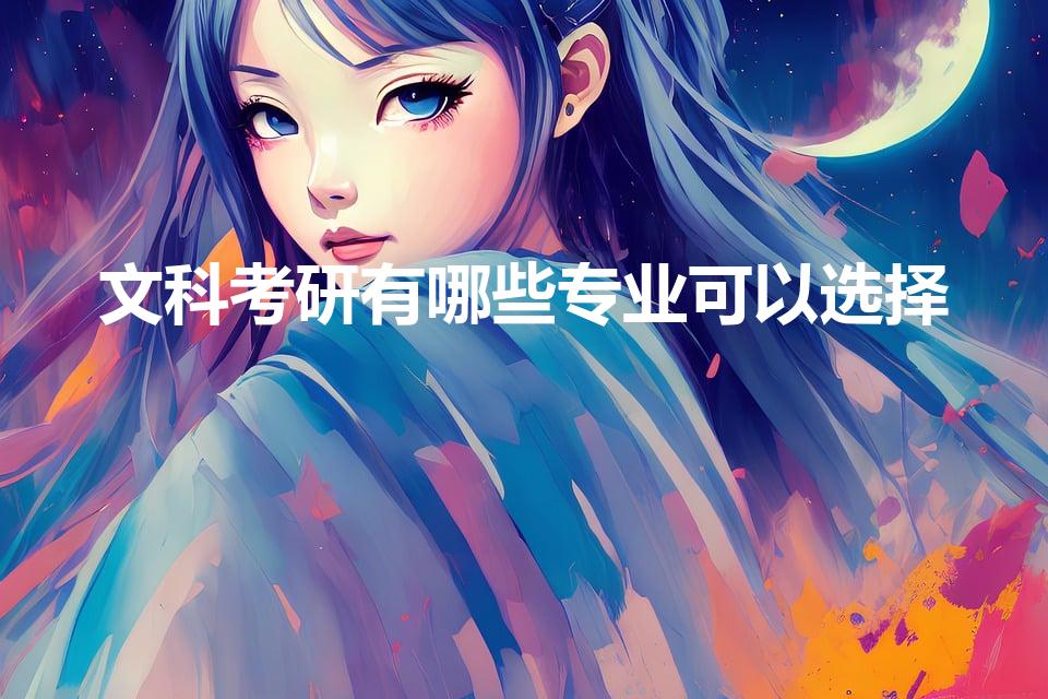 文科考研有哪些专业可以选择（推荐一下文科考研的好专业）