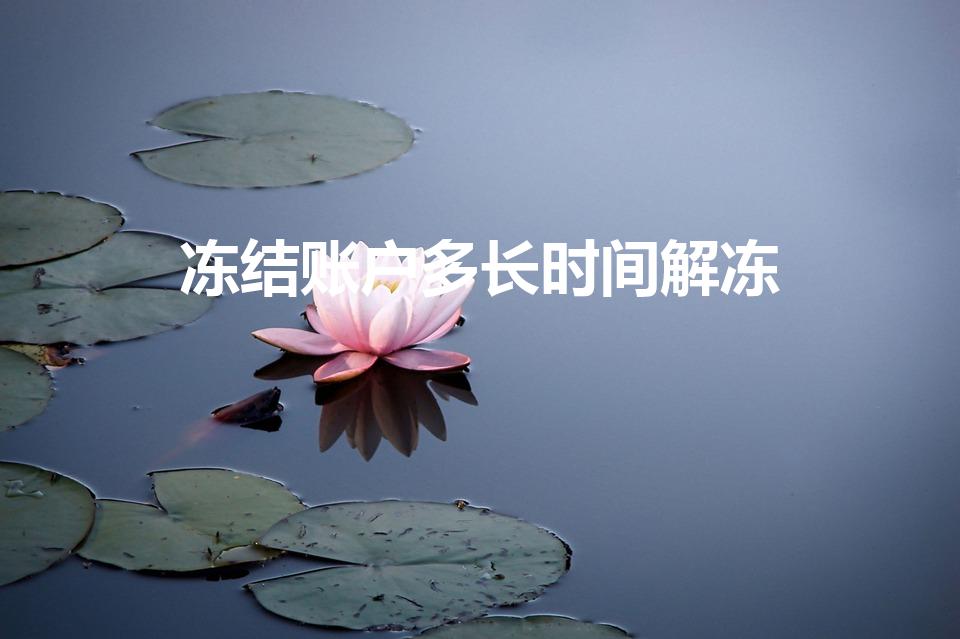 冻结账户多长时间解冻（账户冻结多久可以解冻）