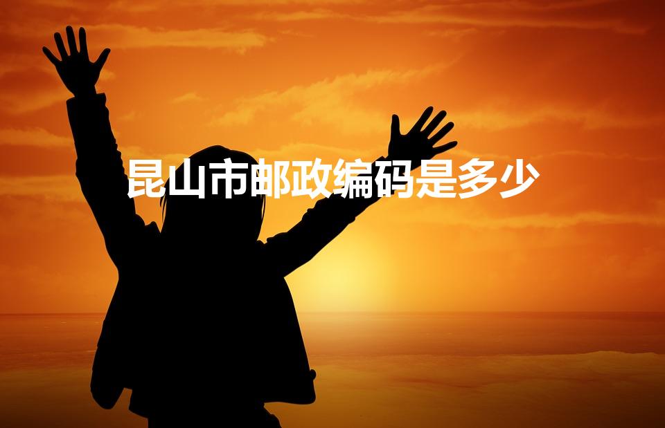 昆山市邮政编码是多少（昆山邮编多少）
